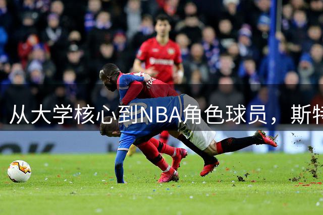 从大学核心到NBA角色球员，斯特鲁斯：防守让我留在场上